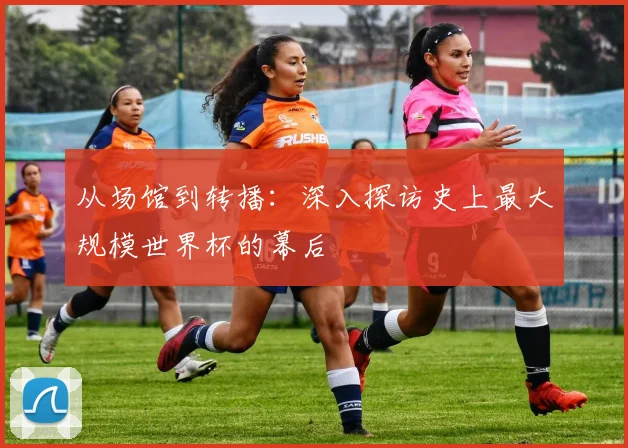 从场馆到转播:深入探访史上最大规模世界杯的幕后