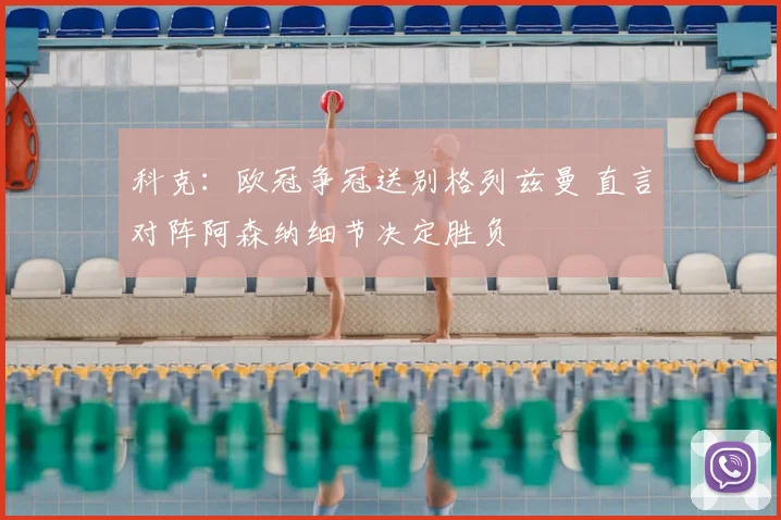 科克:欧冠争冠送别格列兹曼 直言对阵阿森纳细节决定胜负