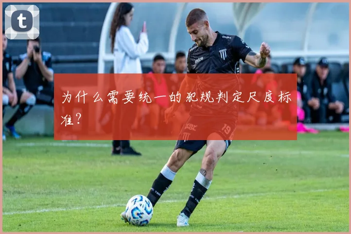 为什么需要统一的犯规判定尺度标准？