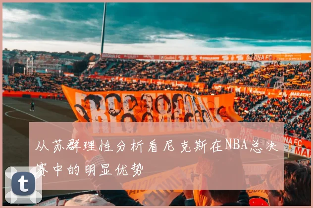从苏群理性分析看尼克斯在NBA总决赛中的明显优势